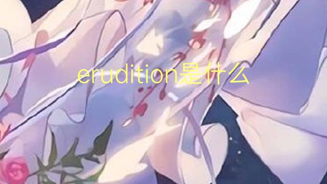 erudition是什么意思 erudition的读音、翻译、用法