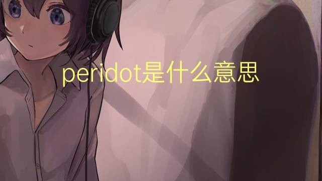 peridot是什么意思 peridot的读音、翻译、用法