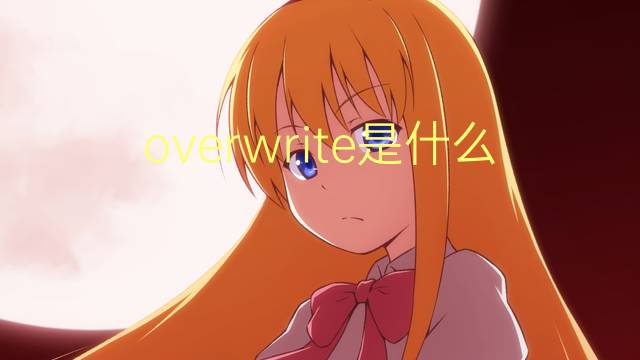 overwrite是什么意思 overwrite的读音、翻译、用法