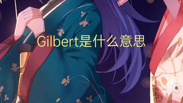 Gilbert是什么意思 Gilbert的读音、翻译、用法