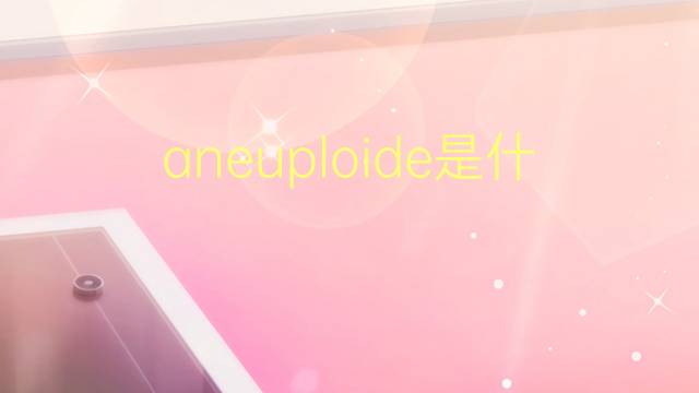 aneuploide是什么意思 aneuploide的读音、翻译、用法