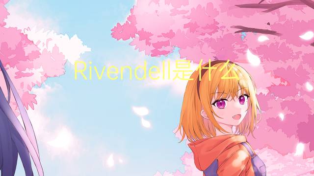 Rivendell是什么意思 Rivendell的读音、翻译、用法