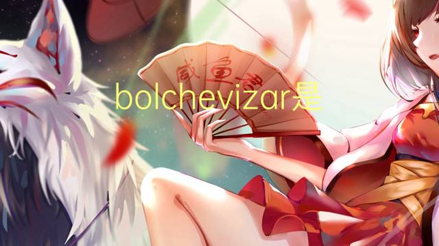 bolchevizar是什么意思 bolchevizar的读音、翻译、用法