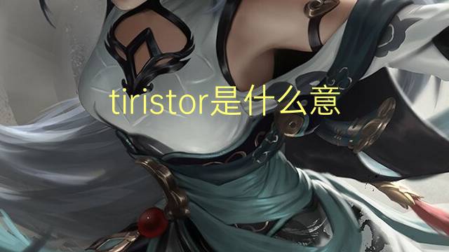 tiristor是什么意思 tiristor的读音、翻译、用法