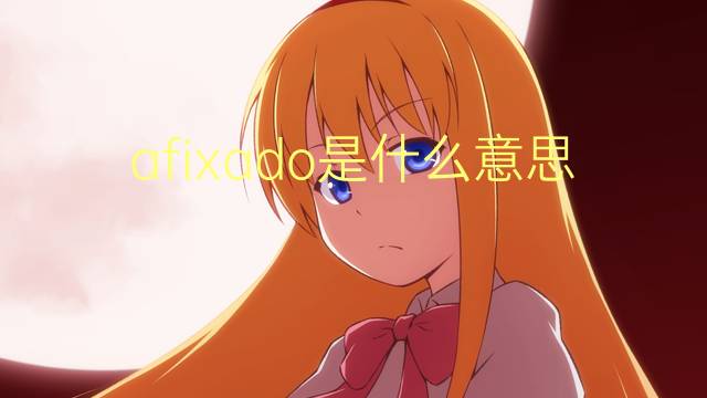 afixado是什么意思 afixado的读音、翻译、用法