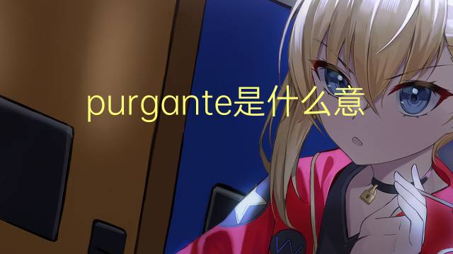 purgante是什么意思 purgante的读音、翻译、用法