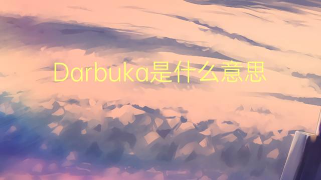 Darbuka是什么意思 Darbuka的读音、翻译、用法