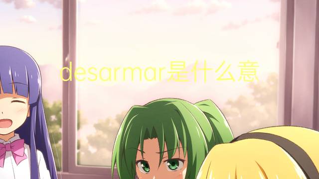 desarmar是什么意思 desarmar的读音、翻译、用法