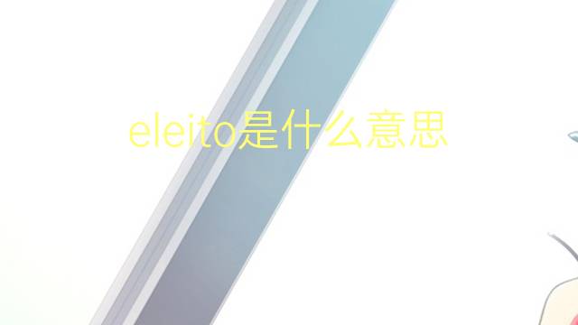 eleito是什么意思 eleito的读音、翻译、用法