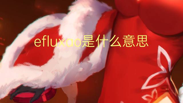 efluxao是什么意思 efluxao的读音、翻译、用法