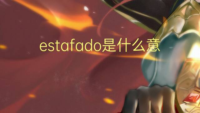 estafado是什么意思 estafado的读音、翻译、用法