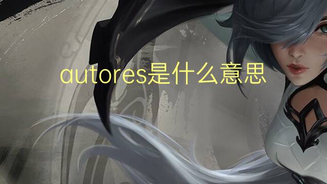 autores是什么意思 autores的读音、翻译、用法