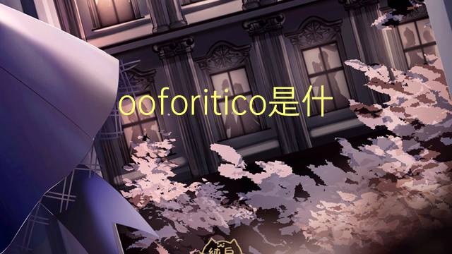 ooforitico是什么意思 ooforitico的读音、翻译、用法