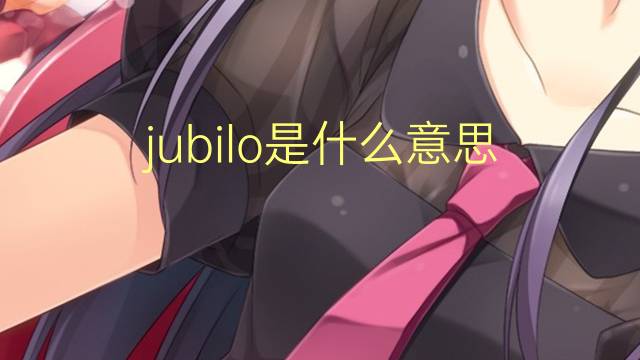 jubilo是什么意思 jubilo的读音、翻译、用法