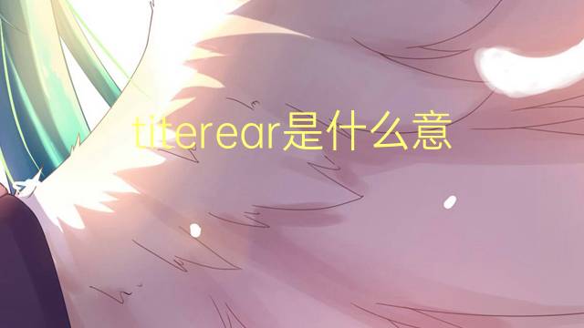 titerear是什么意思 titerear的读音、翻译、用法