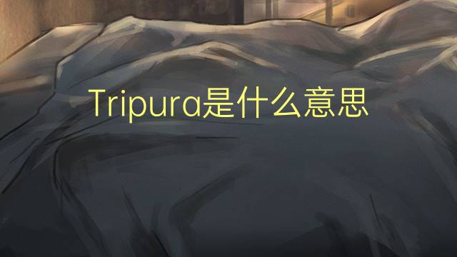 Tripura是什么意思 Tripura的读音、翻译、用法