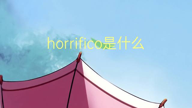 horrifico是什么意思 horrifico的读音、翻译、用法