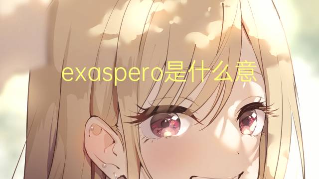 exaspero是什么意思 exaspero的读音、翻译、用法