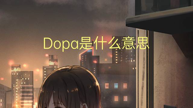 Dopa是什么意思 Dopa的读音、翻译、用法