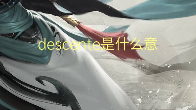 descente是什么意思 descente的读音、翻译、用法