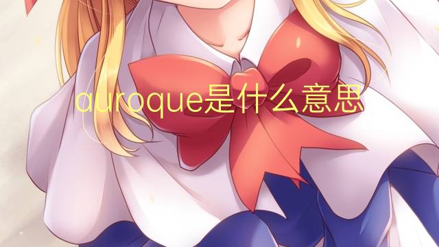 auroque是什么意思 auroque的读音、翻译、用法