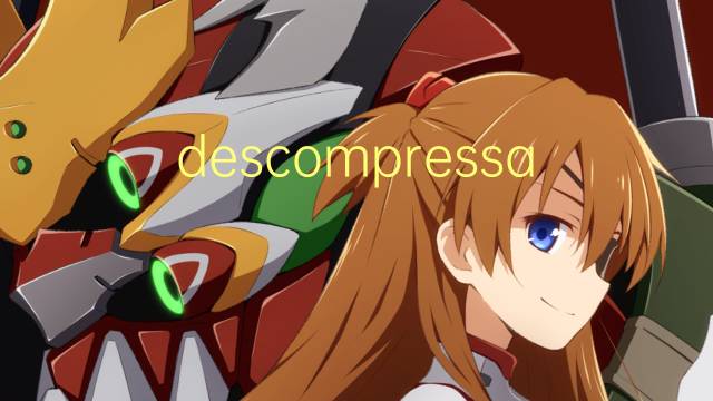 descompressao是什么意思 descompressao的读音、翻译、用法