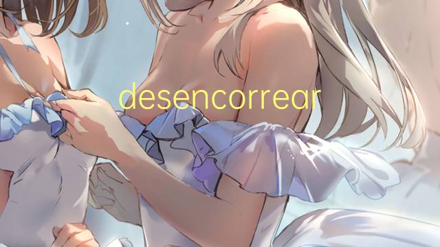 desencorrear是什么意思 desencorrear的读音、翻译、用法