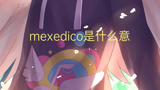 mexedico是什么意思 mexedico的读音、翻译、用法