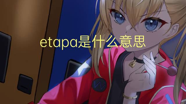 etapa是什么意思 etapa的读音、翻译、用法