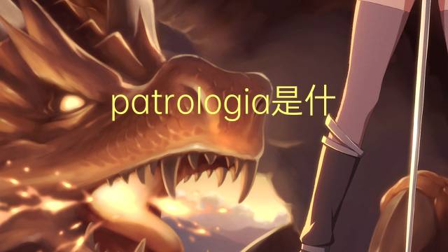 patrologia是什么意思 patrologia的读音、翻译、用法