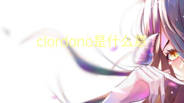 clordano是什么意思 clordano的读音、翻译、用法