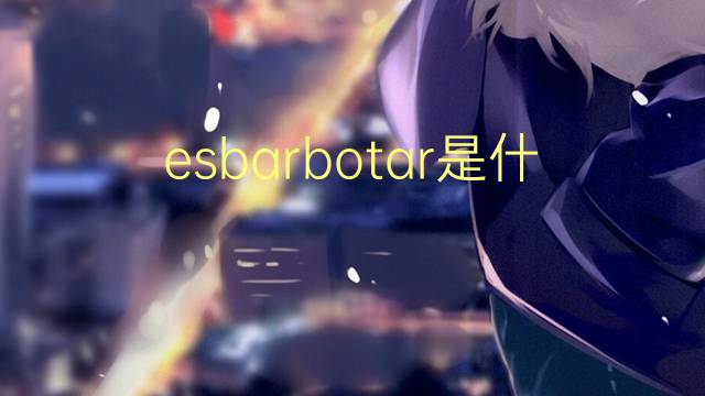 esbarbotar是什么意思 esbarbotar的读音、翻译、用法