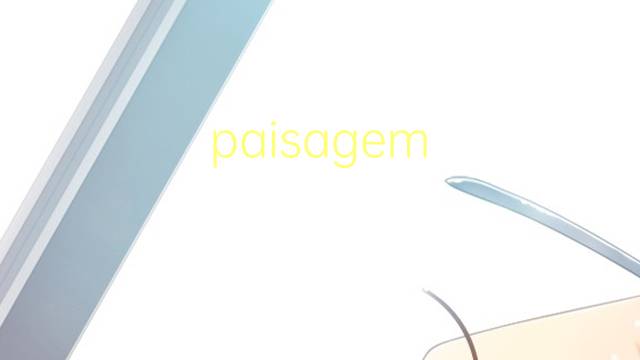 paisagem natural是什么意思 paisagem natural的读音、翻译、用法