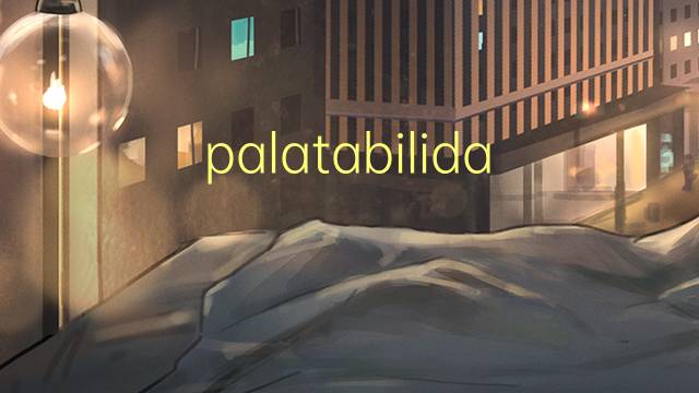 palatabilidade是什么意思 palatabilidade的读音、翻译、用法