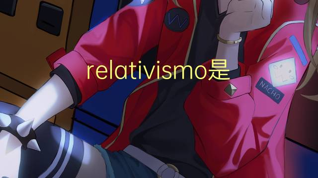 relativismo是什么意思 relativismo的读音、翻译、用法