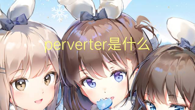 perverter是什么意思 perverter的读音、翻译、用法