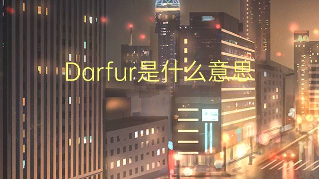 Darfur是什么意思 Darfur的读音、翻译、用法