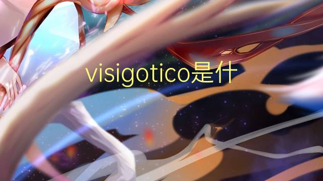 visigotico是什么意思 visigotico的读音、翻译、用法