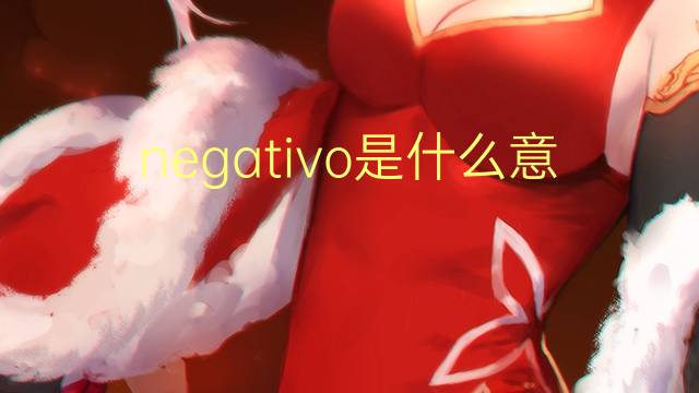 negativo是什么意思 negativo的读音、翻译、用法