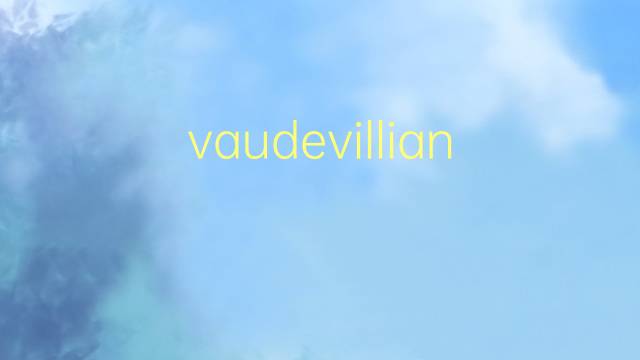 vaudevilliano是什么意思 vaudevilliano的读音、翻译、用法