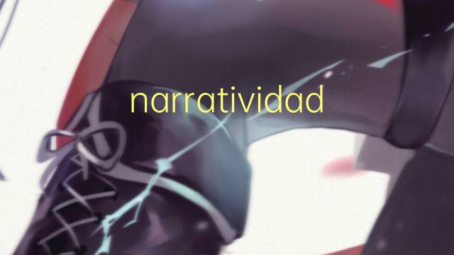 narratividade是什么意思 narratividade的读音、翻译、用法