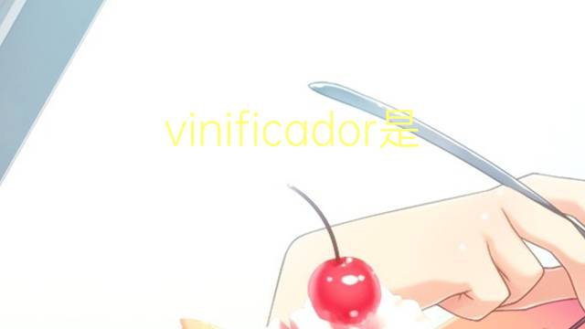 vinificador是什么意思 vinificador的读音、翻译、用法