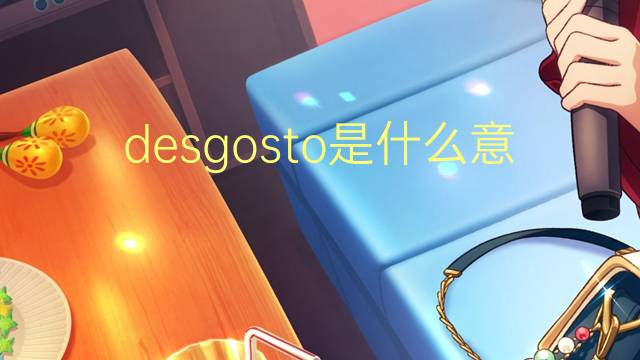 desgosto是什么意思 desgosto的读音、翻译、用法