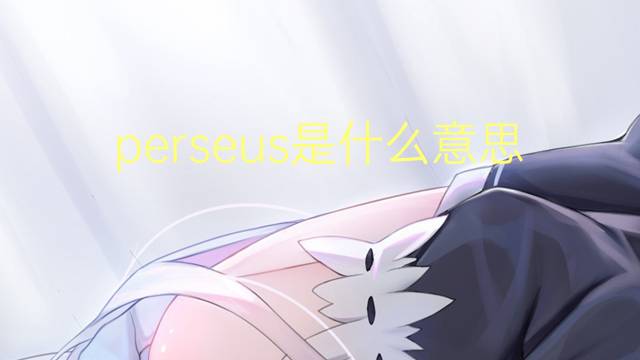 perseus是什么意思 perseus的读音、翻译、用法