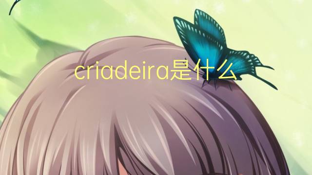 criadeira是什么意思 criadeira的读音、翻译、用法