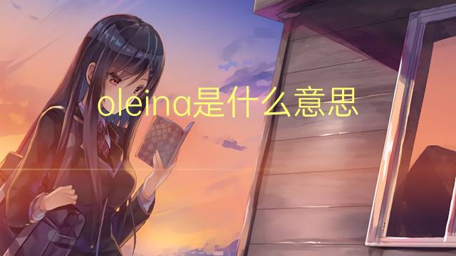 oleina是什么意思 oleina的读音、翻译、用法