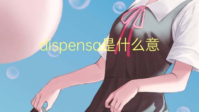 dispensa是什么意思 dispensa的读音、翻译、用法