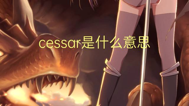 cessar是什么意思 cessar的读音、翻译、用法