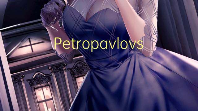 Petropavlovsk-Kamchatski是什么意思 Petropavlovsk-Kamchatski的读音、翻译、用法