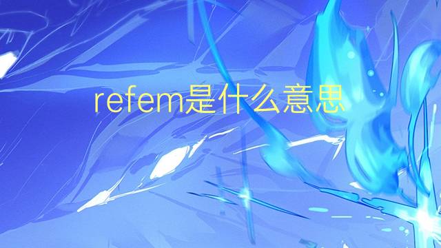 refem是什么意思 refem的读音、翻译、用法